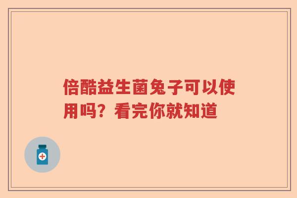 倍酷益生菌兔子可以使用吗?看完你就知道 倍酷益生菌兔子可以使用吗?看完你就知道