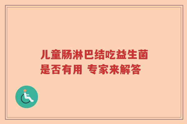 儿童肠淋巴结吃益生菌是否有用 专家来解答