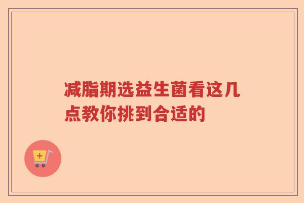 减脂期选益生菌看这几点教你挑到合适的 减脂期选益生菌看这几点教你挑到合适的