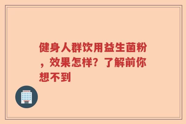 健身人群饮用益生菌粉,效果怎样?了解前你想不到 健身人群饮用益生菌粉,效果怎样?了解前你想不到