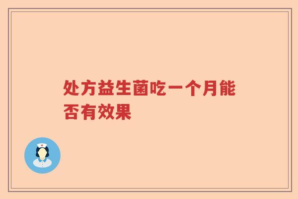 处方益生菌吃一个月能否有效果