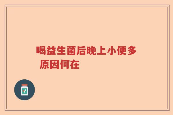 喝益生菌后晚上小便多 原因何在 喝益生菌后晚上小便多 原因何在