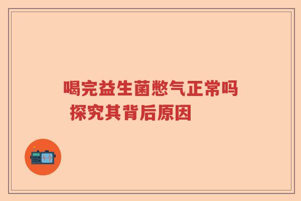 喝完益生菌憋气正常吗 探究其背后原因