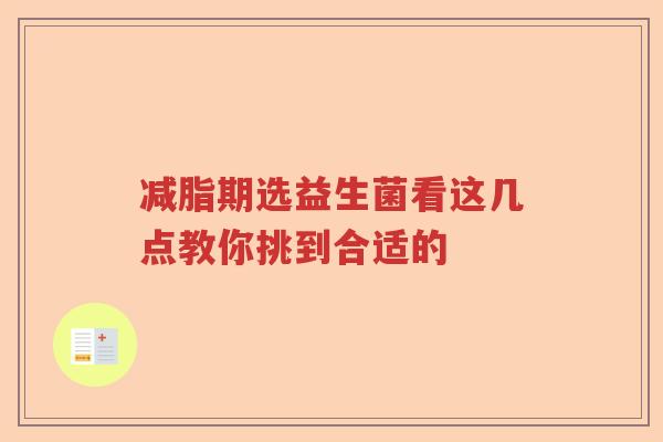 减脂期选益生菌看这几点教你挑到合适的 减脂期选益生菌看这几点教你挑到合适的