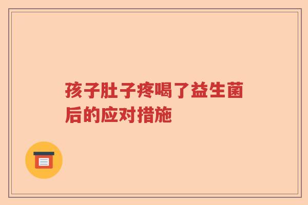 孩子肚子疼喝了益生菌后的应对措施