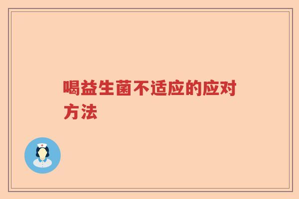 喝益生菌不适应的应对方法 喝益生菌不适应的应对方法