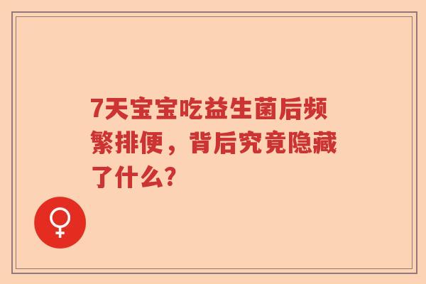7天宝宝吃益生菌后频繁排便，背后究竟隐藏了什么？