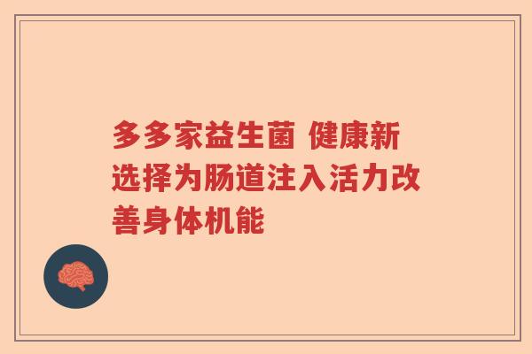 多多家益生菌 健康新选择为肠道注入活力改善身体机能 多多家益生菌 健康新选择为肠道注入活力改善身体机能