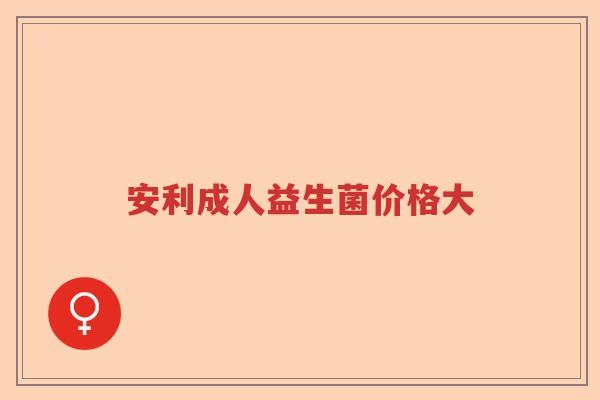 安利成人益生菌价格大