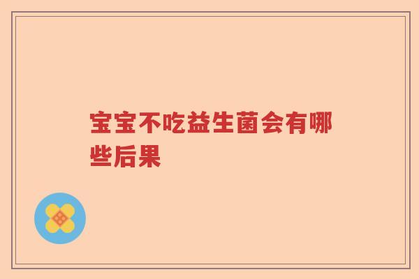 宝宝不吃益生菌会有哪些后果