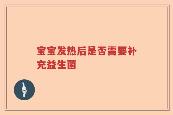 宝宝发热后是否需要补充益生菌