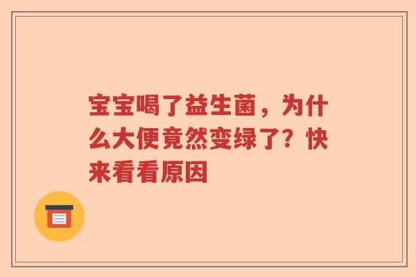 宝宝喝了益生菌,为什么大便竟然变绿了?快来看看原因 宝宝喝了益生菌,为什么大便竟然变绿了?快来看看原因