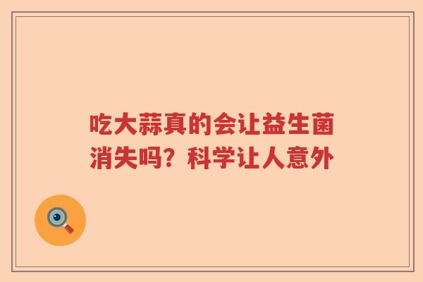 吃大蒜真的会让益生菌消失吗？科学让人意外