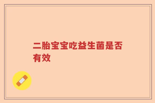 二胎宝宝吃益生菌是否有效 二胎宝宝吃益生菌是否有效