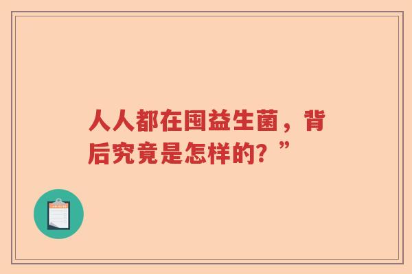 人人都在囤益生菌，背后究竟是怎样的？”