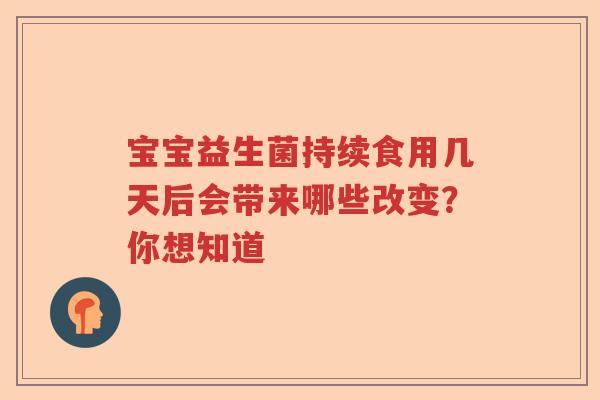 宝宝益生菌持续食用几天后会带来哪些改变？你想知道