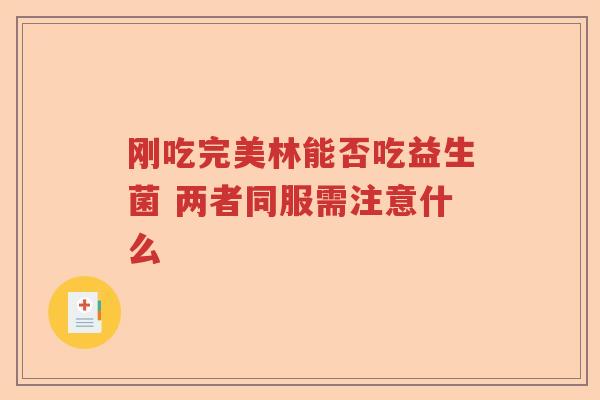 刚吃完美林能否吃益生菌 两者同服需注意什么