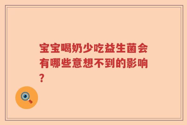 宝宝喝奶少吃益生菌会有哪些意想不到的影响? 宝宝喝奶少吃益生菌会有哪些意想不到的影响?