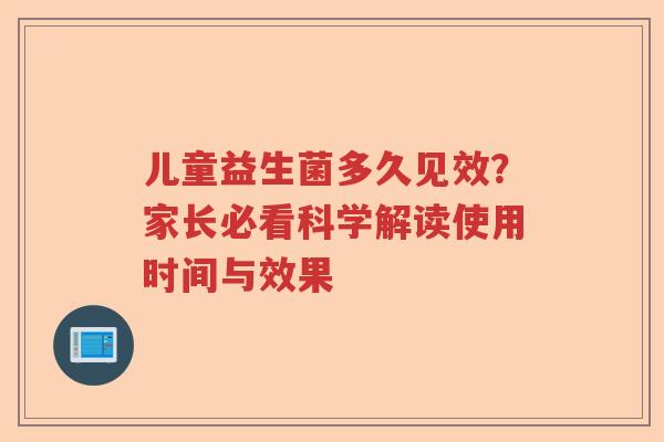 儿童益生菌多久见效？家长必看科学解读使用时间与效果