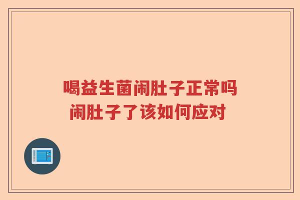 喝益生菌闹肚子正常吗 闹肚子了该如何应对