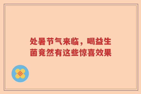 处暑节气来临，喝益生菌竟然有这些惊喜效果