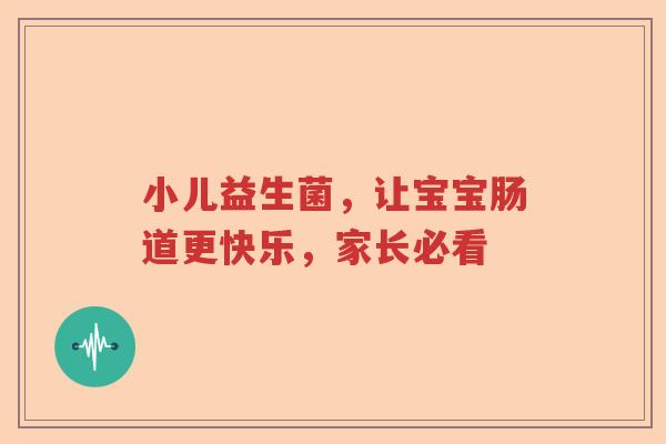小儿益生菌，让宝宝肠道更快乐，家长必看