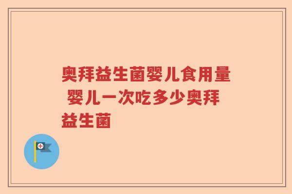 奥拜益生菌婴儿食用量 婴儿一次吃多少奥拜益生菌