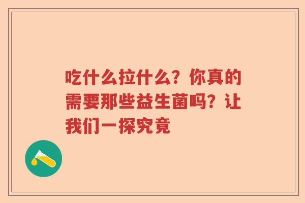 吃什么拉什么？你真的需要那些益生菌吗？让我们一探究竟