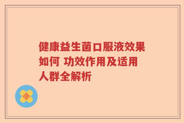 健康益生菌口服液效果如何 功效作用及适用人群全解析