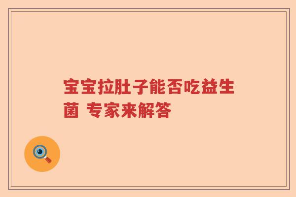宝宝拉肚子能否吃益生菌 专家来解答