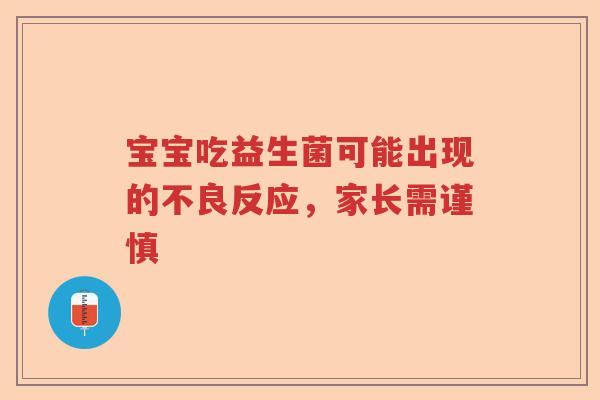 宝宝吃益生菌可能出现的不良反应，家长需谨慎