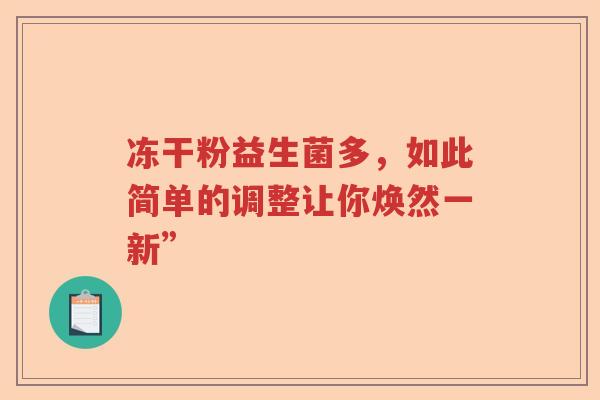 冻干粉益生菌多，如此简单的调整让你焕然一新”