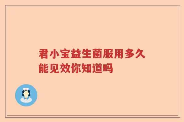 君小宝益生菌服用多久能见效你知道吗