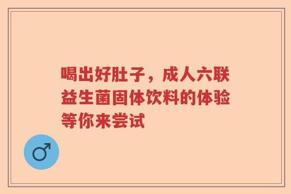 喝出好肚子，成人六联益生菌固体饮料的体验等你来尝试
