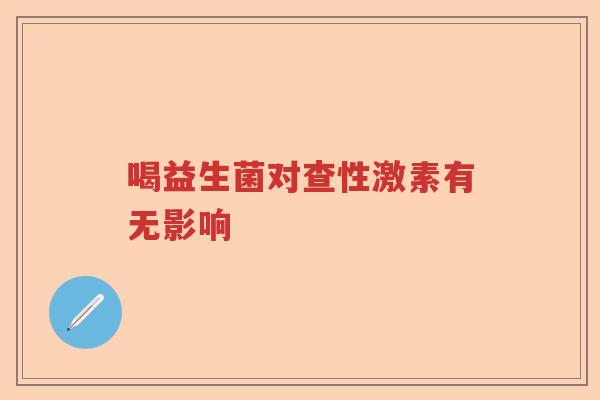 喝益生菌对查性激素有无影响