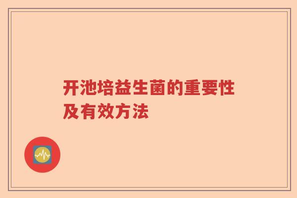 开池培益生菌的重要性及有效方法