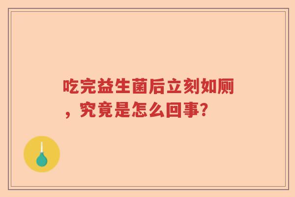 吃完益生菌后立刻如厕，究竟是怎么回事？