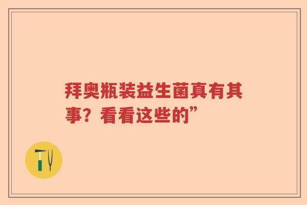 拜奥瓶装益生菌真有其事？看看这些的”