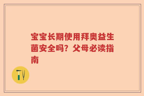 宝宝长期使用拜奥益生菌安全吗？父母必读指南