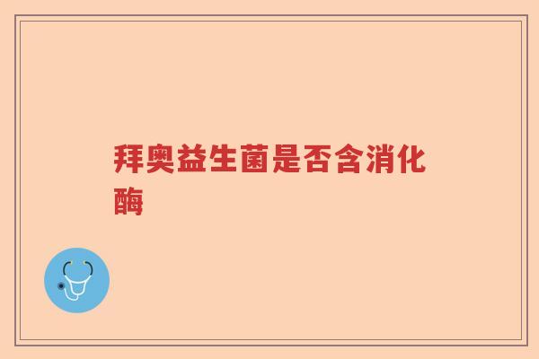 拜奥益生菌是否含消化酶