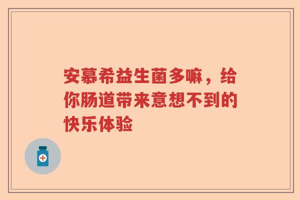 安慕希益生菌多嘛,给你肠道带来意想不到的快乐体验 安慕希益生菌多嘛,给你肠道带来意想不到的快乐体验