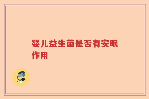 婴儿益生菌是否有安眠作用 婴儿益生菌是否有安眠作用