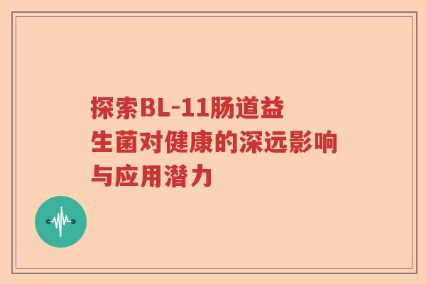 探索BL-11肠道益生菌对健康的深远影响与应用潜力 探索BL-11肠道益生菌对健康的深远影响与应用潜力