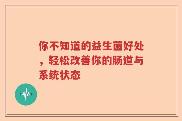 你不知道的益生菌好处，轻松改善你的肠道与系统状态
