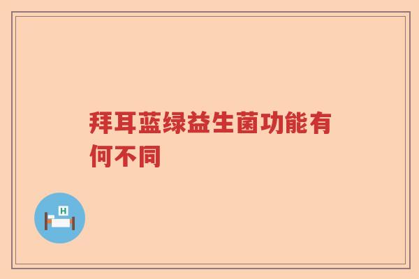 拜耳蓝绿益生菌功能有何不同 拜耳蓝绿益生菌功能有何不同