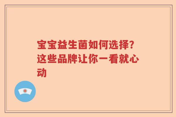 宝宝益生菌如何选择？这些品牌让你一看就心动