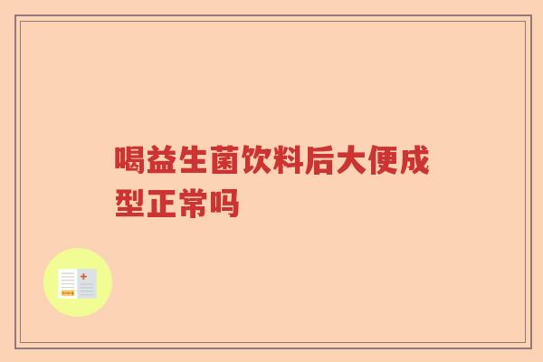 喝益生菌饮料后大便成型正常吗