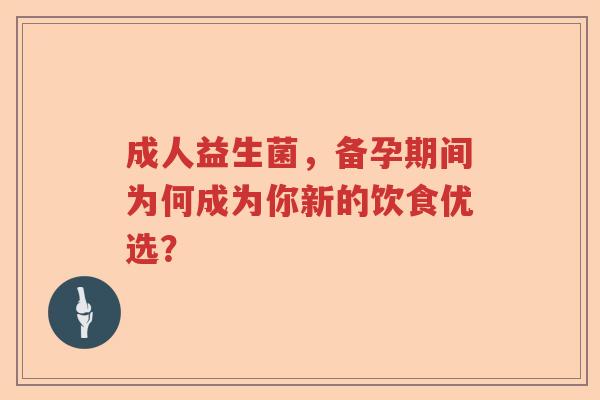 成人益生菌，备孕期间为何成为你新的饮食优选？