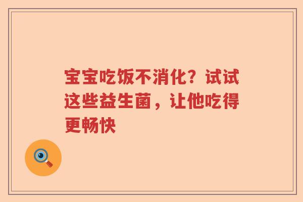 宝宝吃饭不消化？试试这些益生菌，让他吃得更畅快
