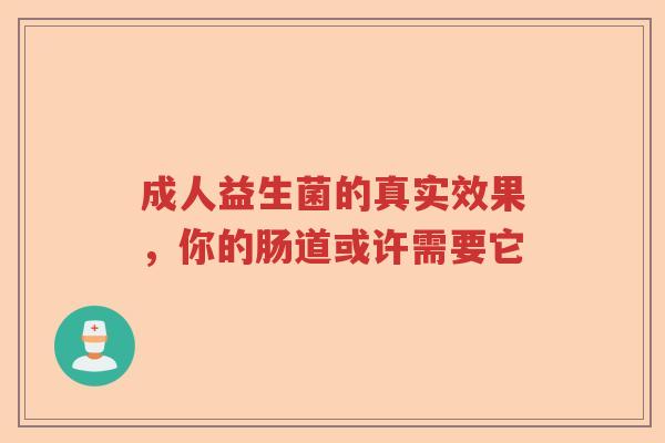 成人益生菌的真实效果，你的肠道或许需要它